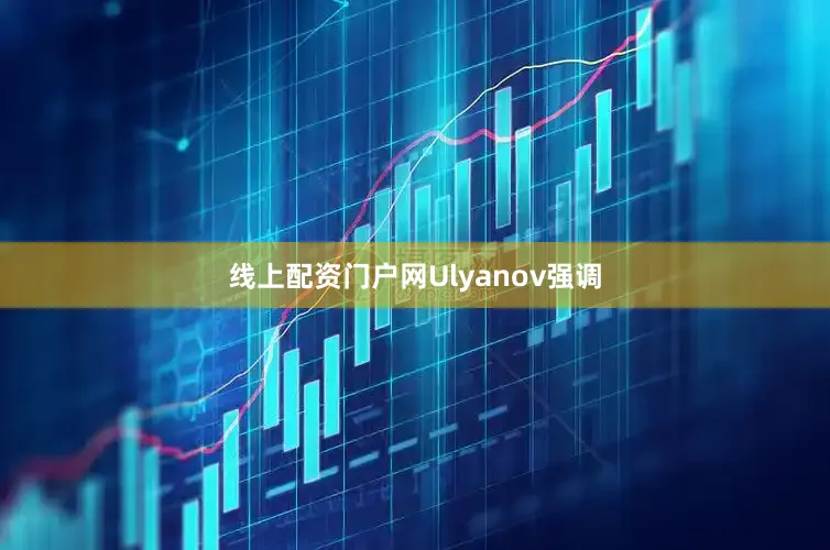线上配资门户网　　Ulyanov强调