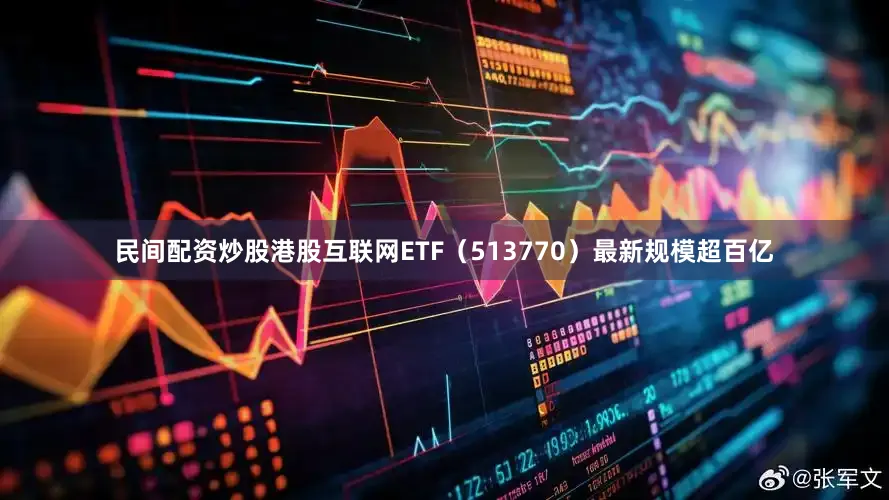民间配资炒股港股互联网ETF（513770）最新规模超百亿